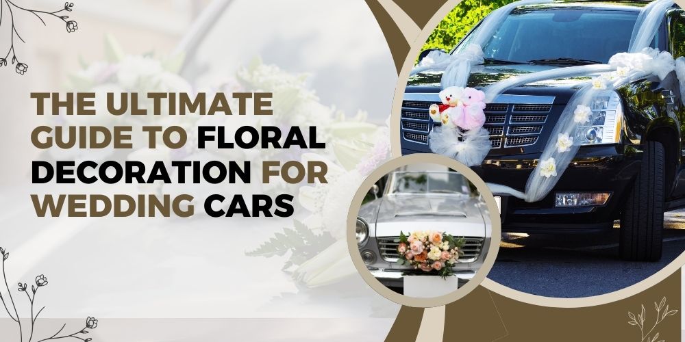 The Ultimate Guide to Floral Decorations for Wedding Cars